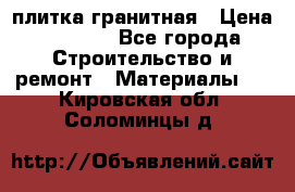плитка гранитная › Цена ­ 5 000 - Все города Строительство и ремонт » Материалы   . Кировская обл.,Соломинцы д.